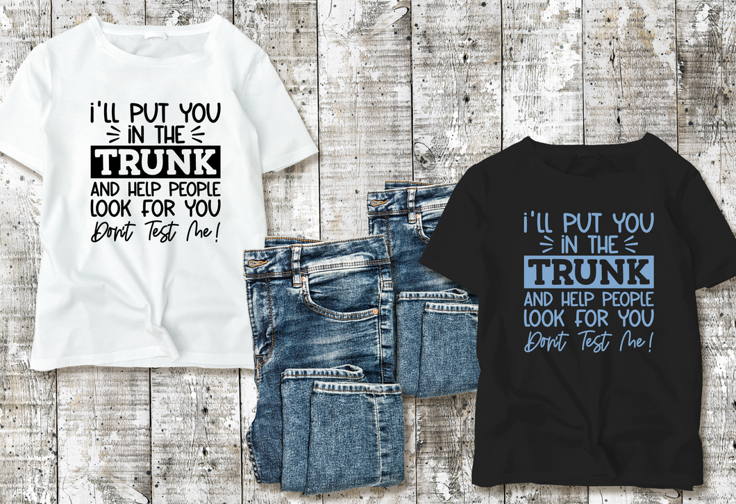 Funny Put In Trunk Saying Shirt, I'll Put You in the Trunk Don’t Test Me Shirt, Best Friend Gift, Sarcastic Tee, Humor Shirt